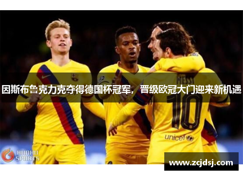 因斯布鲁克力克夺得德国杯冠军，晋级欧冠大门迎来新机遇